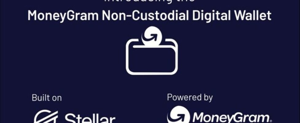 MoneyGram Announces Plans to Launch Non-Custodial Digital Wallet